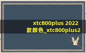 xtc800plus 2022款颜色_xtc800plus2024款颜色